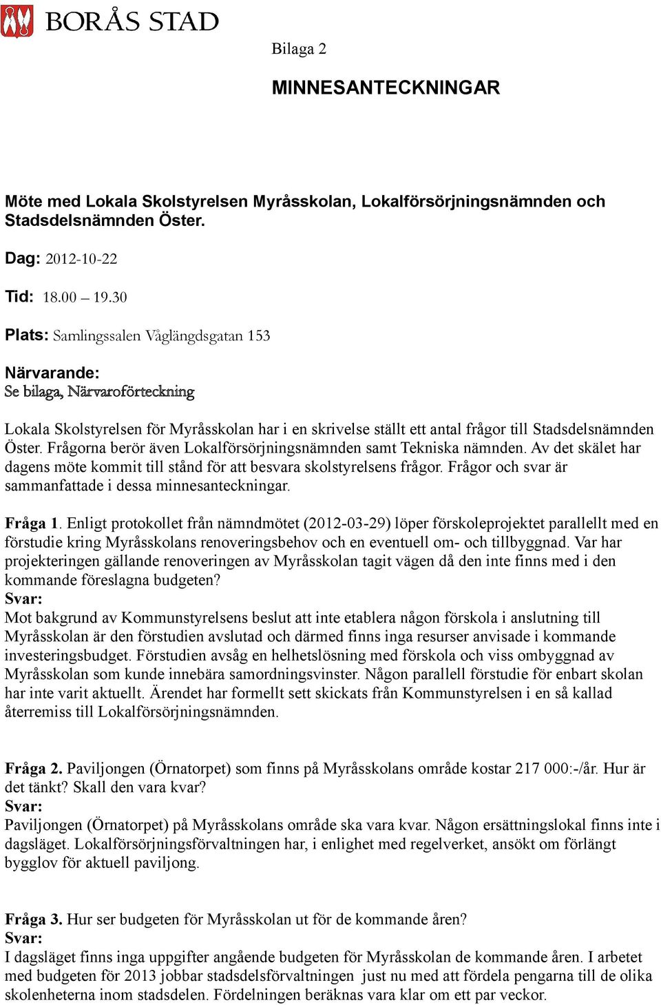 Frågorna berör även Lokalförsörjningsnämnden samt Tekniska nämnden. Av det skälet har dagens möte kommit till stånd för att besvara skolstyrelsens frågor.