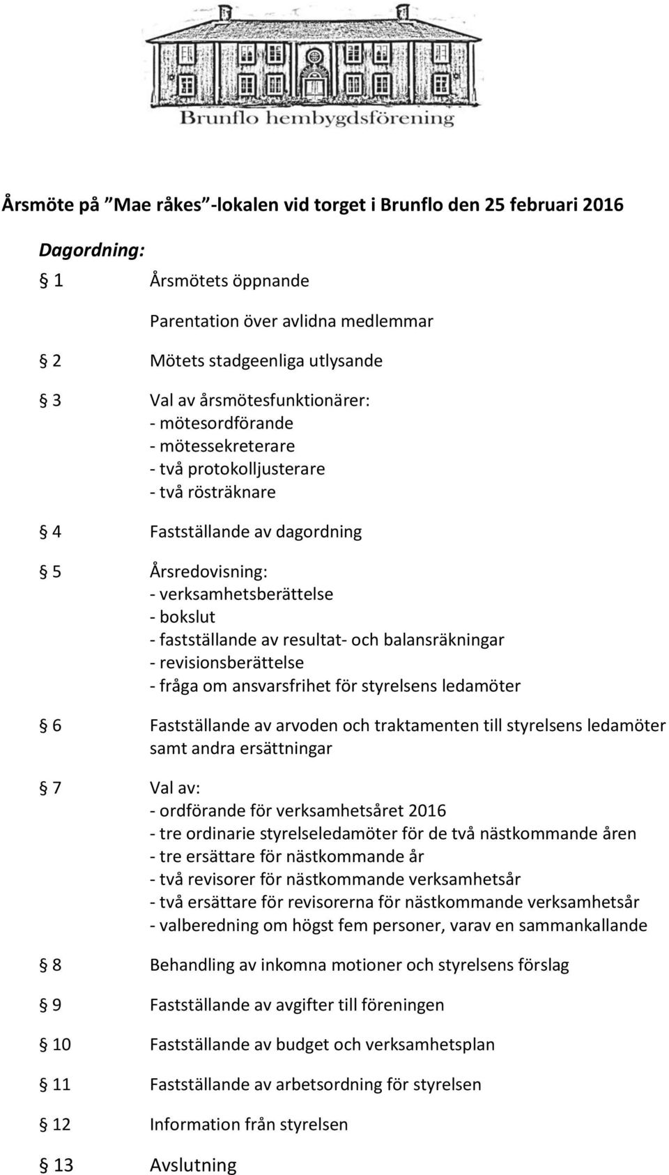 av resultat- och balansräkningar - revisionsberättelse - fråga om ansvarsfrihet för styrelsens ledamöter 6 Fastställande av arvoden och traktamenten till styrelsens ledamöter samt andra ersättningar