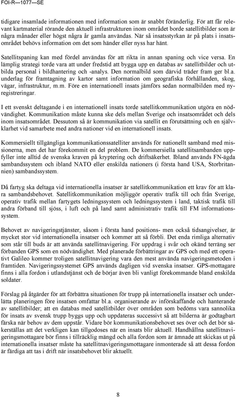 När så insatsstyrkan är på plats i insatsområdet behövs information om det som händer eller nyss har hänt. Satellitspaning kan med fördel användas för att rikta in annan spaning och vice versa.