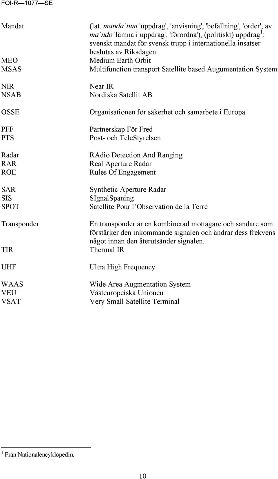 Riksdagen Medium Earth Orbit Multifunction transport Satellite based Augumentation System Near IR Nordiska Satellit AB Organisationen för säkerhet och samarbete i Europa Partnerskap För Fred Post-