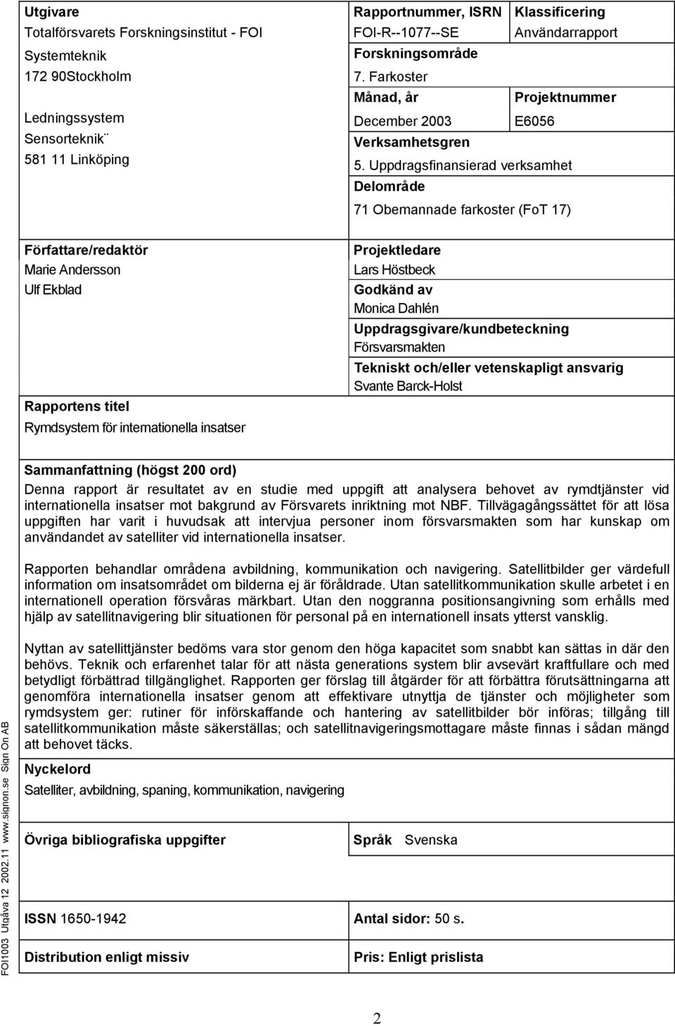 Uppdragsfinansierad verksamhet Delområde 71 Obemannade farkoster (FoT 17) Författare/redaktör Marie Andersson Ulf Ekblad Rapportens titel Rymdsystem för internationella insatser Projektledare Lars