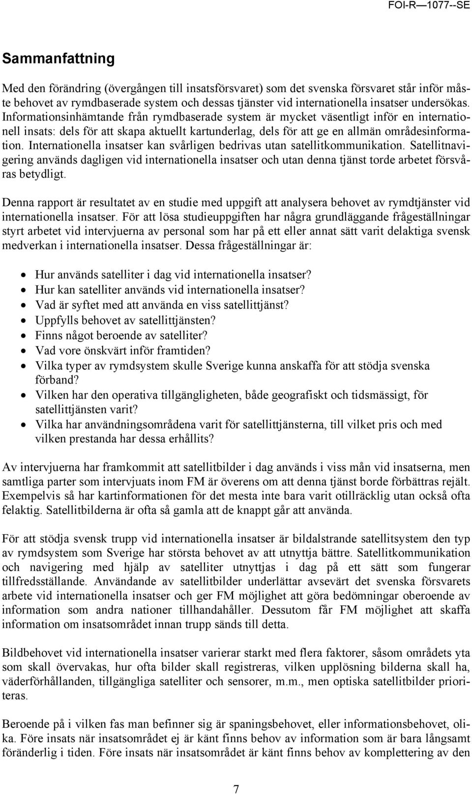 Informationsinhämtande från rymdbaserade system är mycket väsentligt inför en internationell insats: dels för att skapa aktuellt kartunderlag, dels för att ge en allmän områdesinformation.