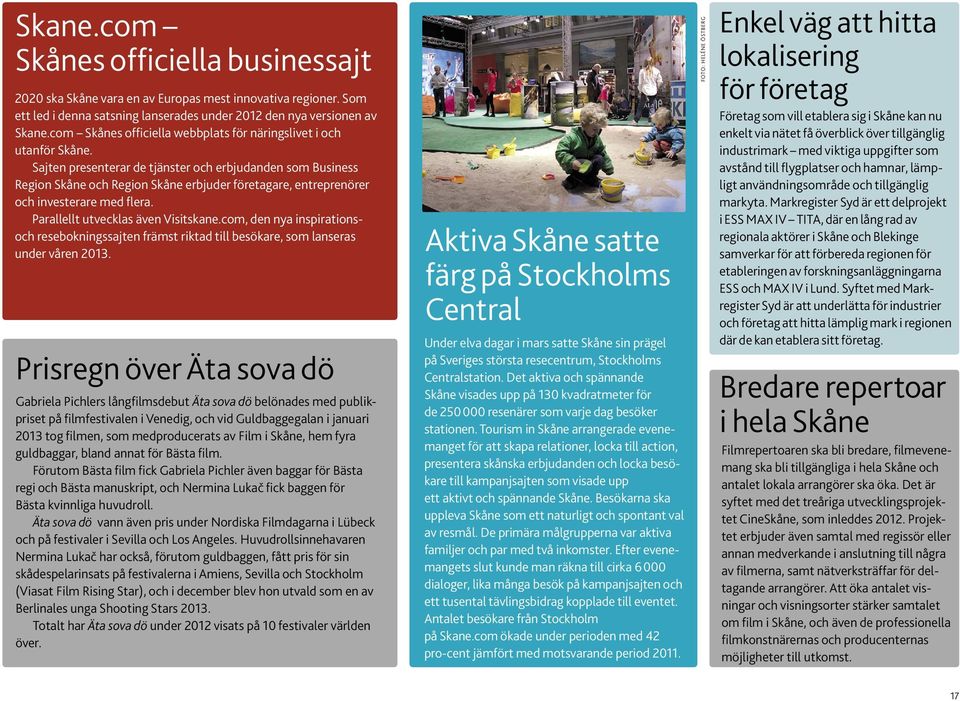 Sajten presenterar de tjänster och erbjudanden som Business Region Skåne och Region Skåne erbjuder företagare, entreprenörer och investerare med flera. Parallellt utvecklas även Visitskane.