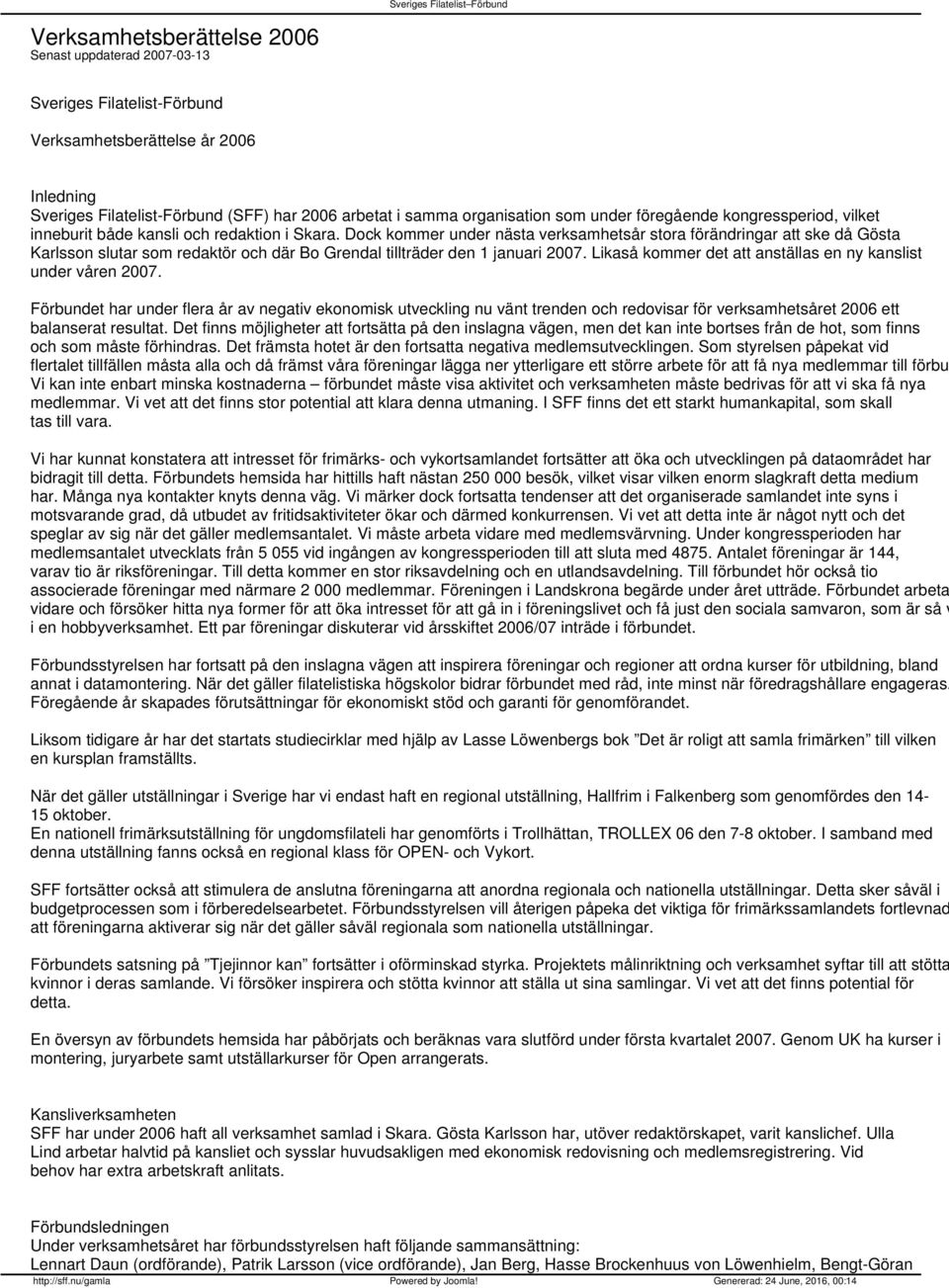 Dock kommer under nästa verksamhetsår stora förändringar att ske då Gösta Karlsson slutar som redaktör och där Bo Grendal tillträder den 1 januari 2007.