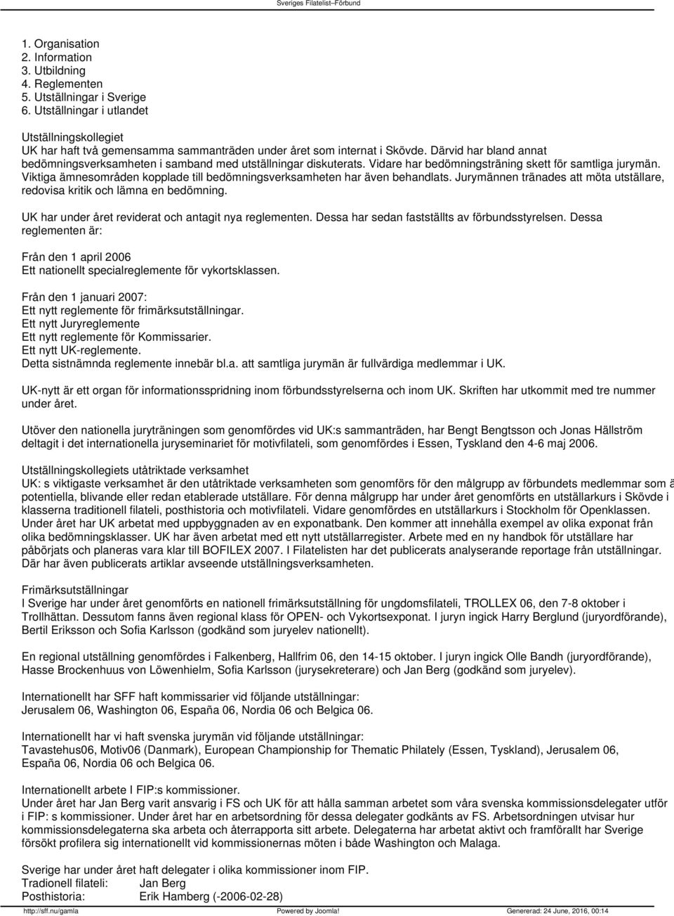 Därvid har bland annat bedömningsverksamheten i samband med utställningar diskuterats. Vidare har bedömningsträning skett för samtliga jurymän.