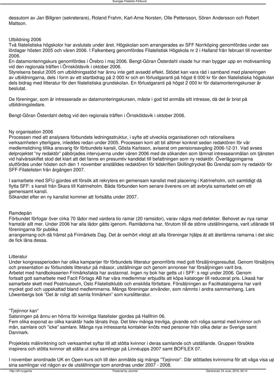 En datamonteringskurs genomfördes i Örebro i maj 2006. Bengt-Göran Österdahl visade hur man bygger upp en motivsamling vid den regionala träffen i Örnsköldsvik i oktober 2006.