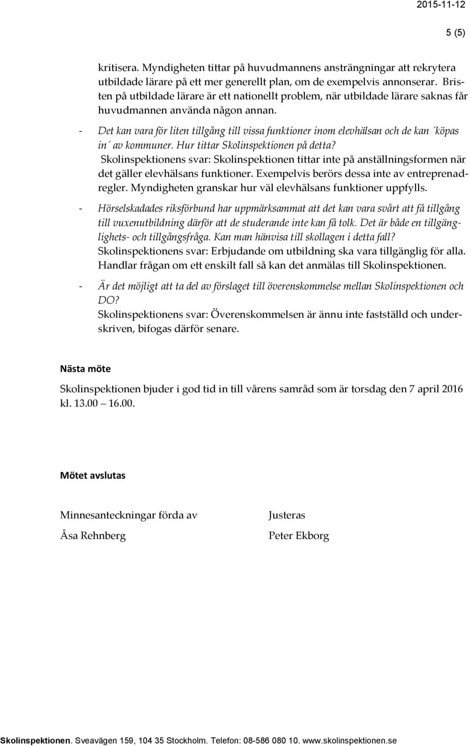 - Det kan vara för liten tillgång till vissa funktioner inom elevhälsan och de kan köpas in av kommuner. Hur tittar Skolinspektionen på detta?