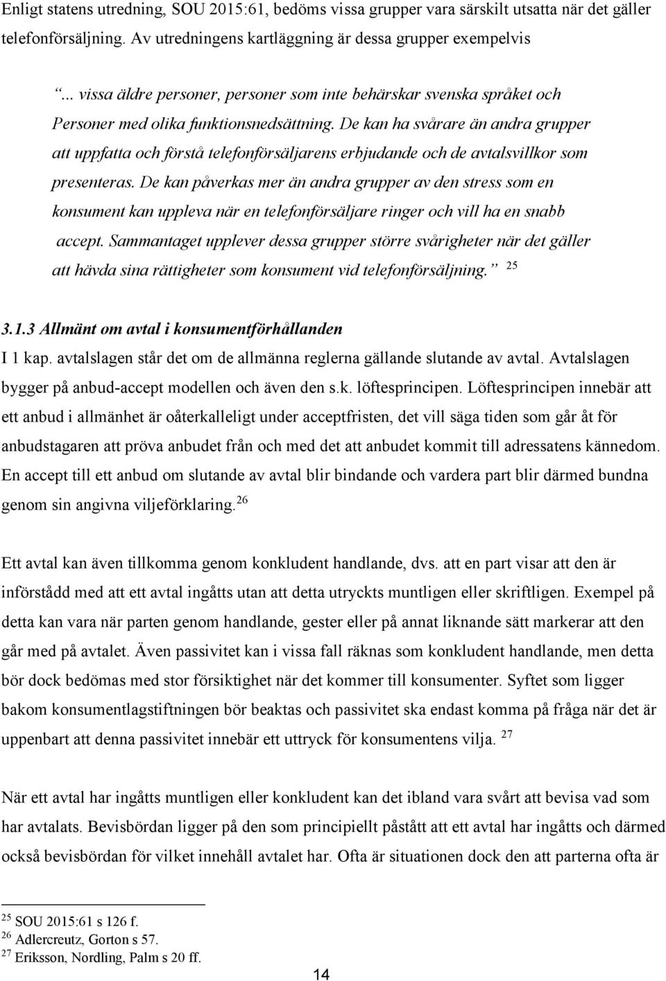 De kan ha svårare än andra grupper att uppfatta och förstå telefonförsäljarens erbjudande och de avtalsvillkor som presenteras.