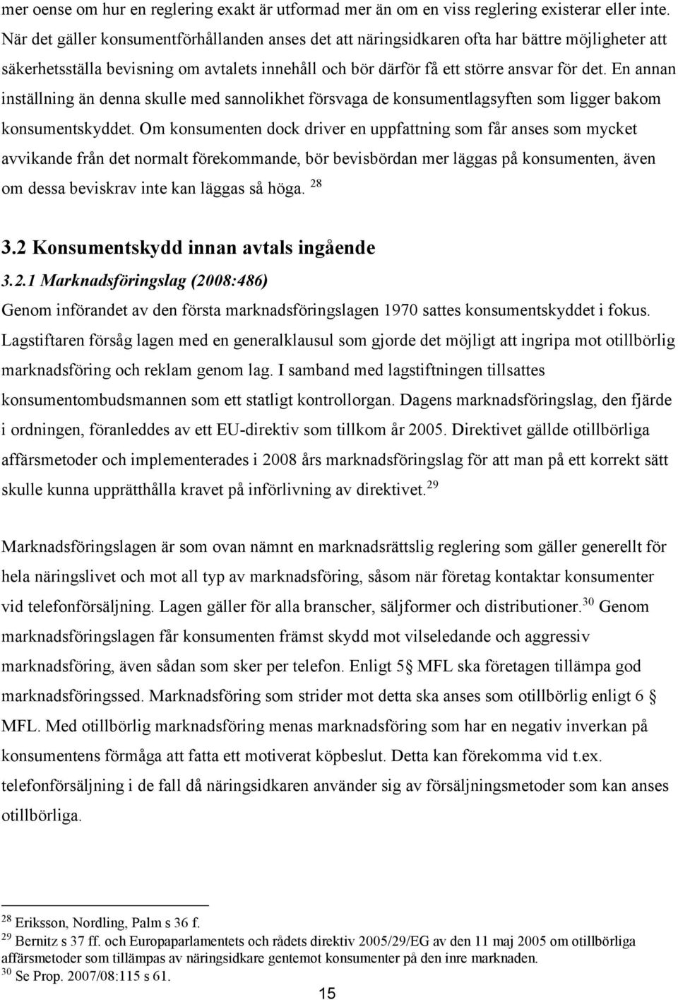 En annan inställning än denna skulle med sannolikhet försvaga de konsumentlagsyften som ligger bakom konsumentskyddet.