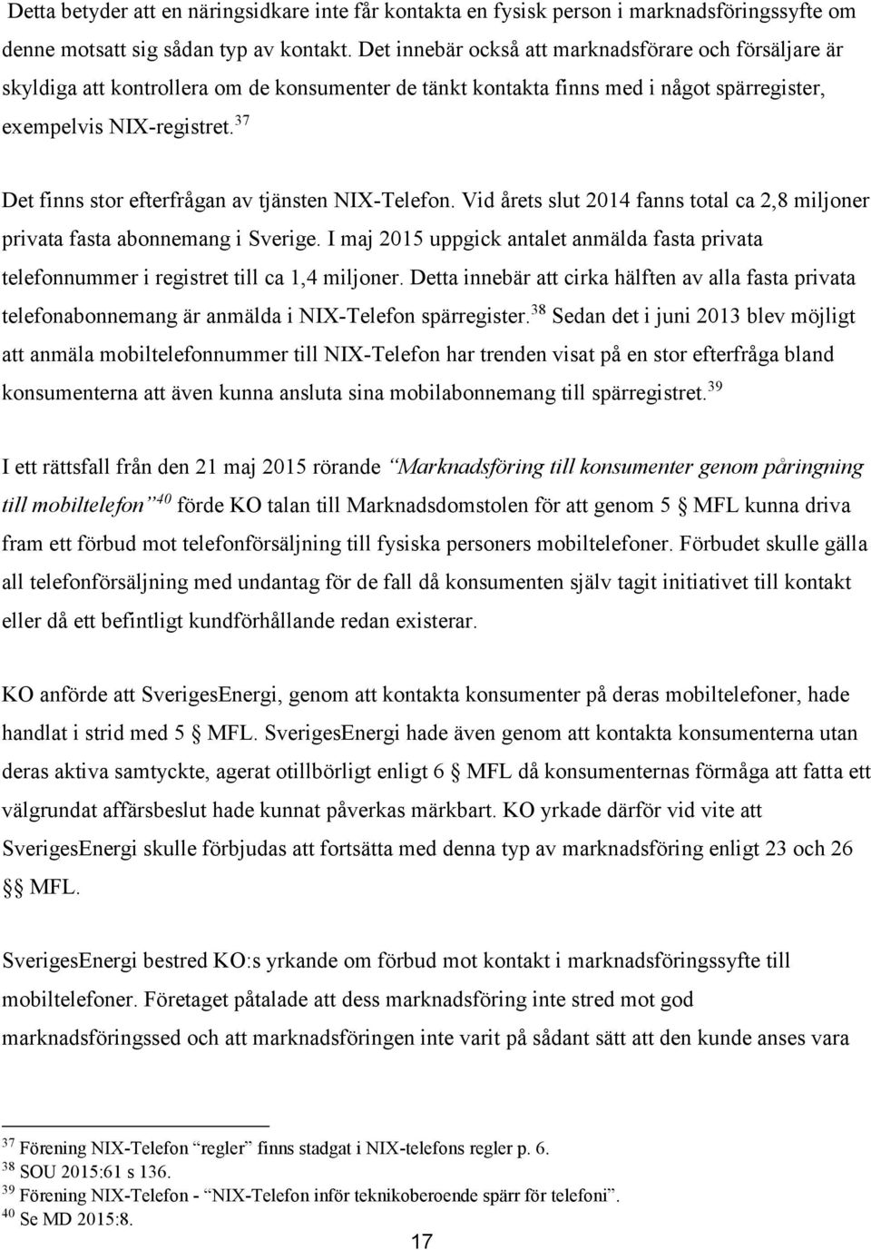 37 Det finns stor efterfrågan av tjänsten NIX-Telefon. Vid årets slut 2014 fanns total ca 2,8 miljoner privata fasta abonnemang i Sverige.