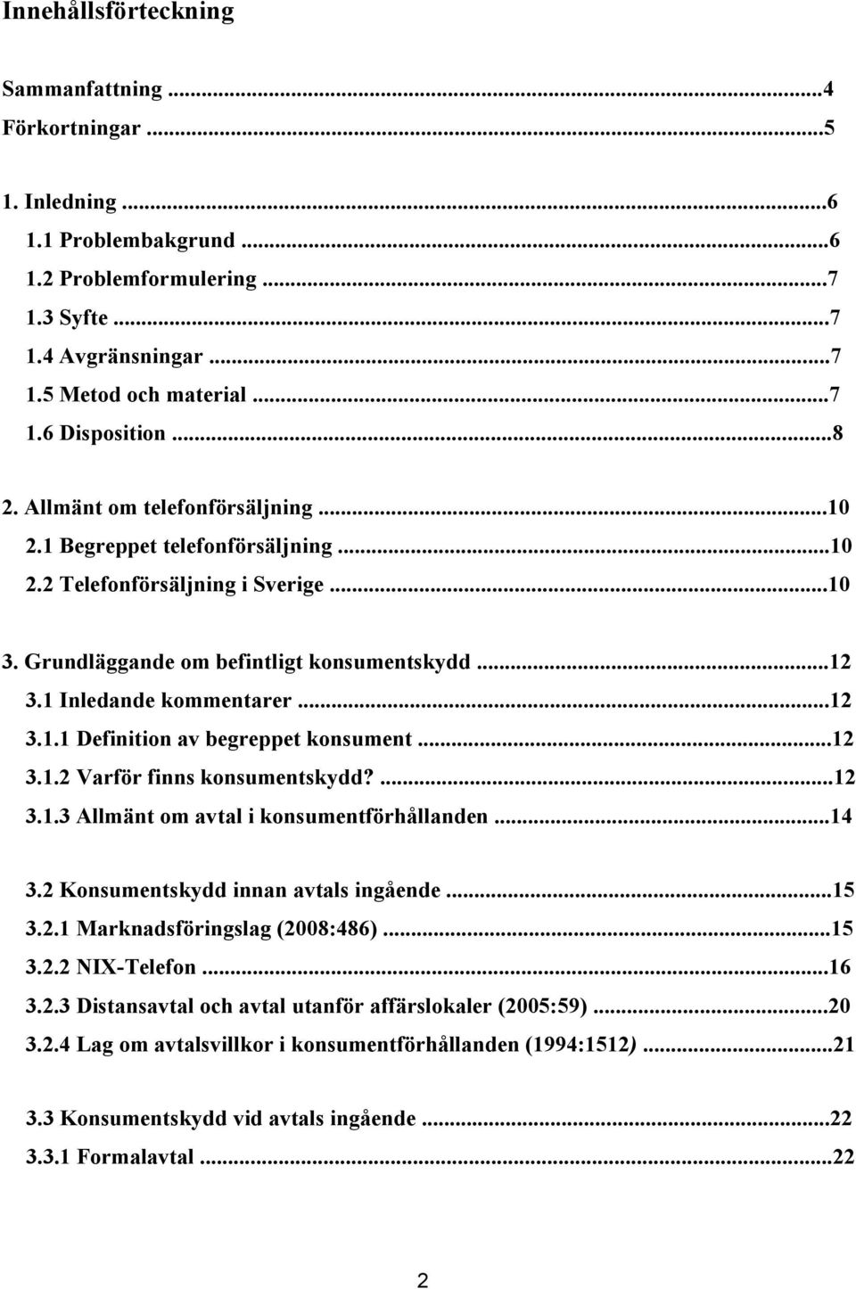 ..12 3.1.2 Varför finns konsumentskydd?...12 3.1.3 Allmänt om avtal i konsumentförhållanden...14 3.2 Konsumentskydd innan avtals ingående...15 3.2.1 Marknadsföringslag (2008:486)...15 3.2.2 NIX-Telefon.