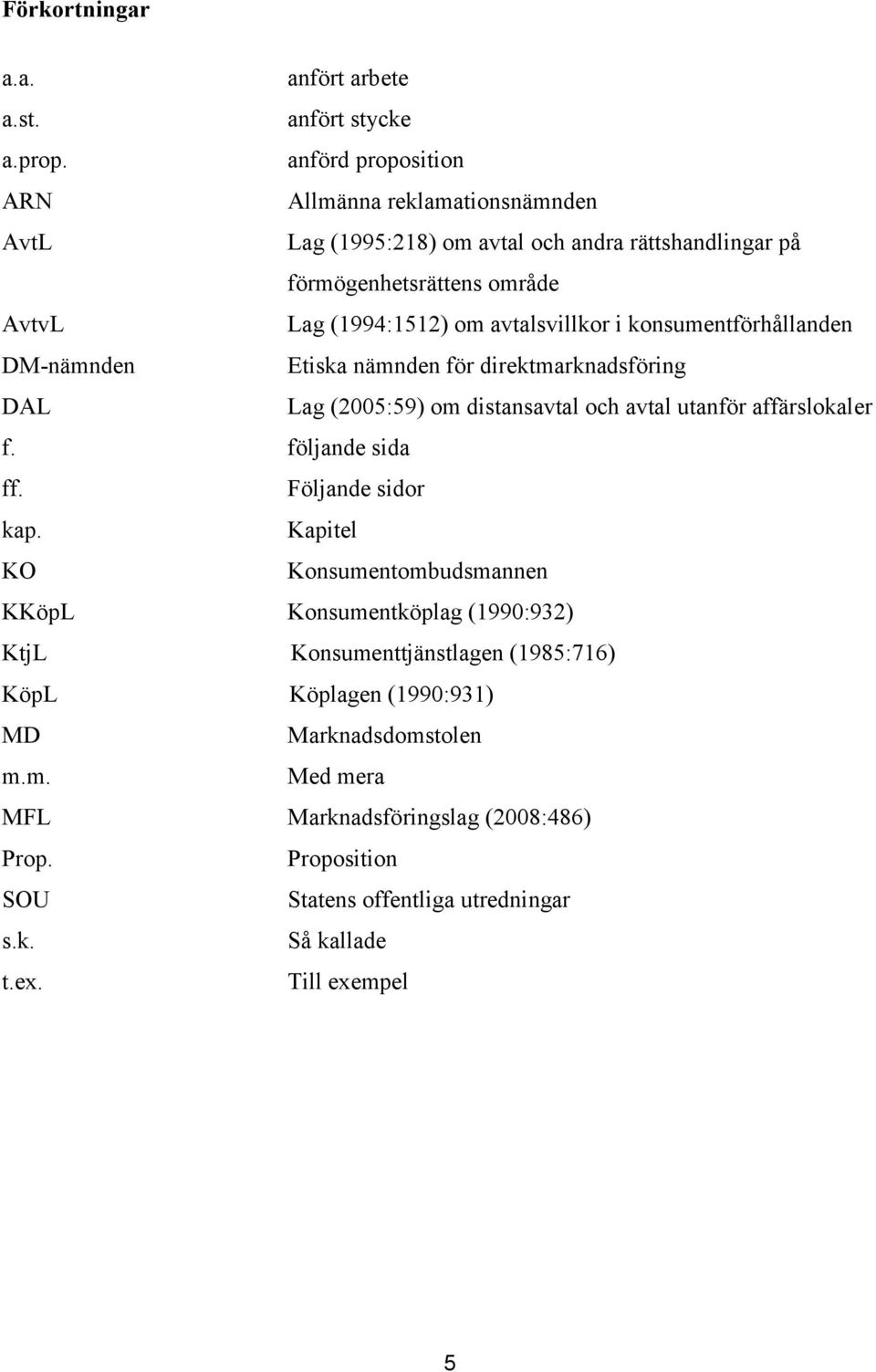 i konsumentförhållanden DM-nämnden Etiska nämnden för direktmarknadsföring DAL Lag (2005:59) om distansavtal och avtal utanför affärslokaler f. följande sida ff.