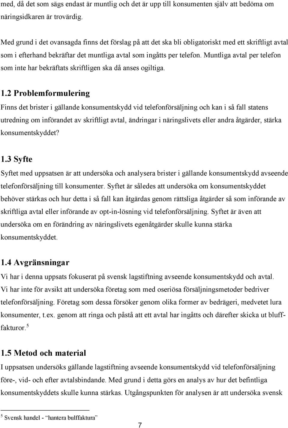 Muntliga avtal per telefon som inte har bekräftats skriftligen ska då anses ogiltiga. 1.