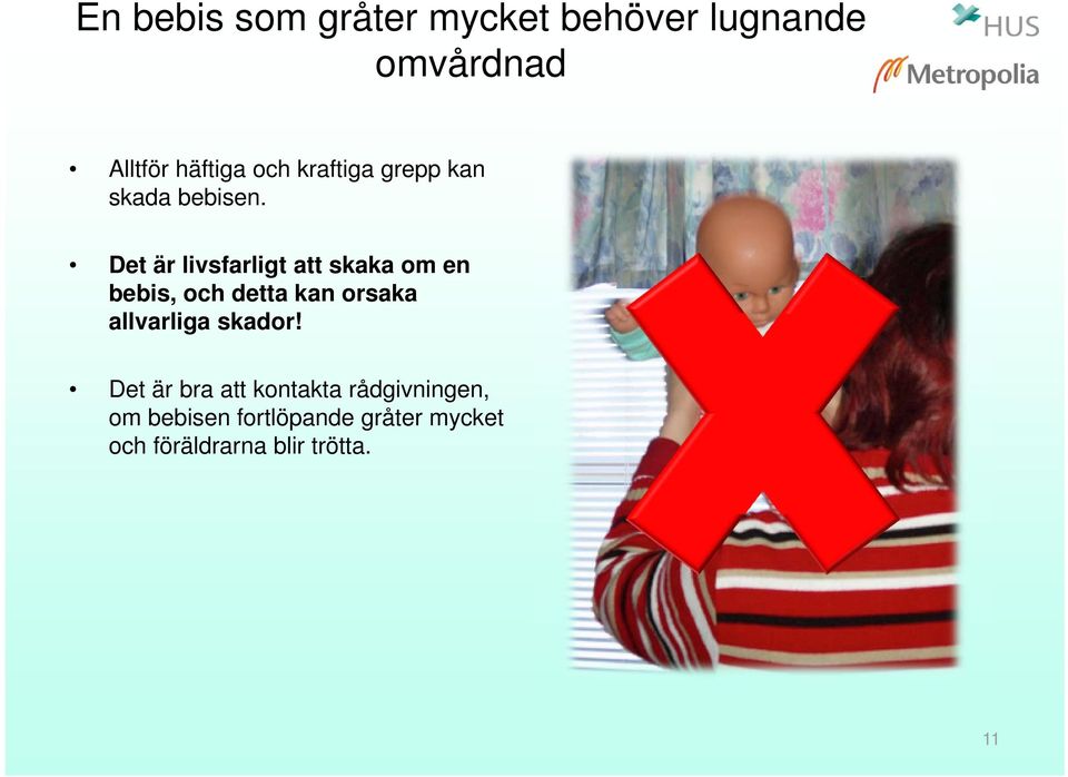 Det är livsfarligt att skaka om en bebis, och detta kan orsaka allvarliga