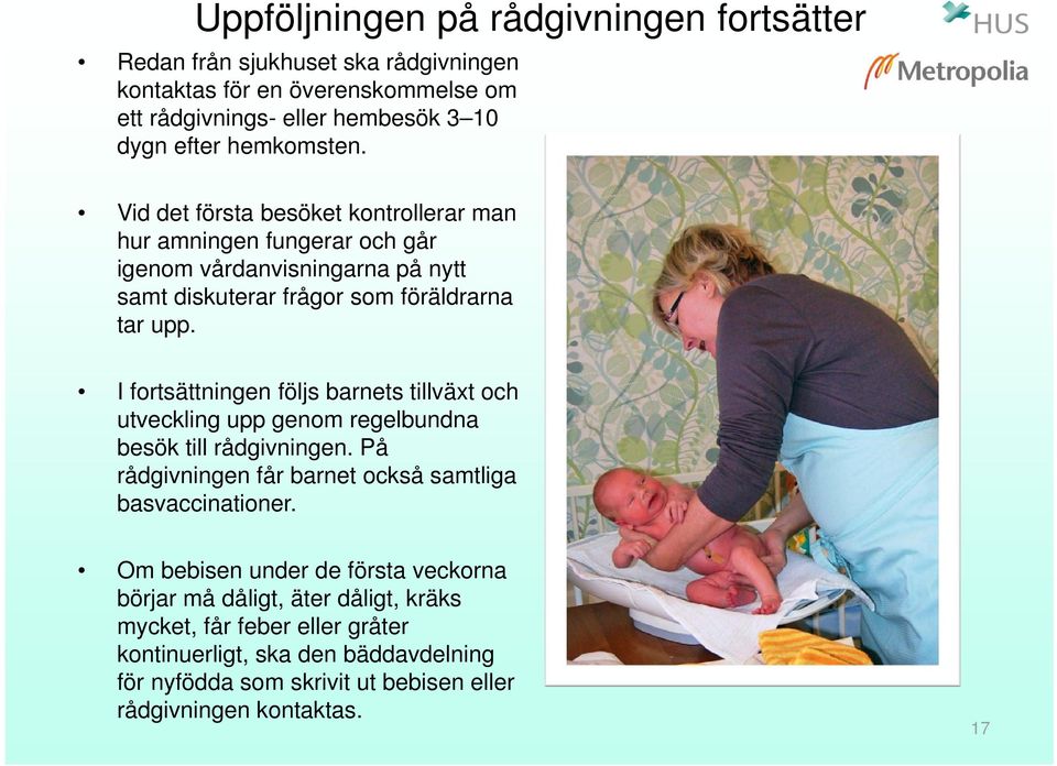 I fortsättningen följs barnets tillväxt och utveckling upp genom regelbundna besök till rådgivningen. På rådgivningen får barnet också samtliga basvaccinationer.