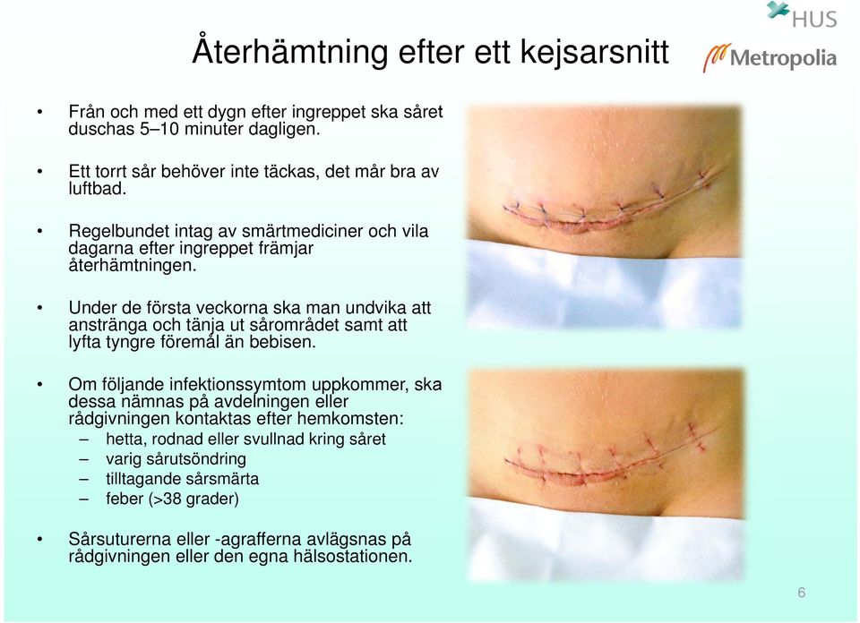 Under de första veckorna ska man undvika att anstränga och tänja ut sårområdet samt att lyfta tyngre föremål än bebisen.