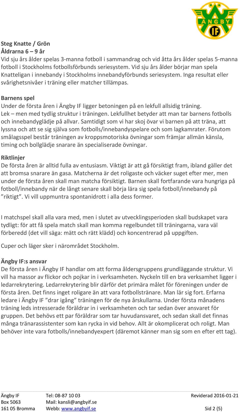 Barnens spel Under de första åren i Ängby IF ligger betoningen på en lekfull allsidig träning. Lek men med tydlig struktur i träningen.