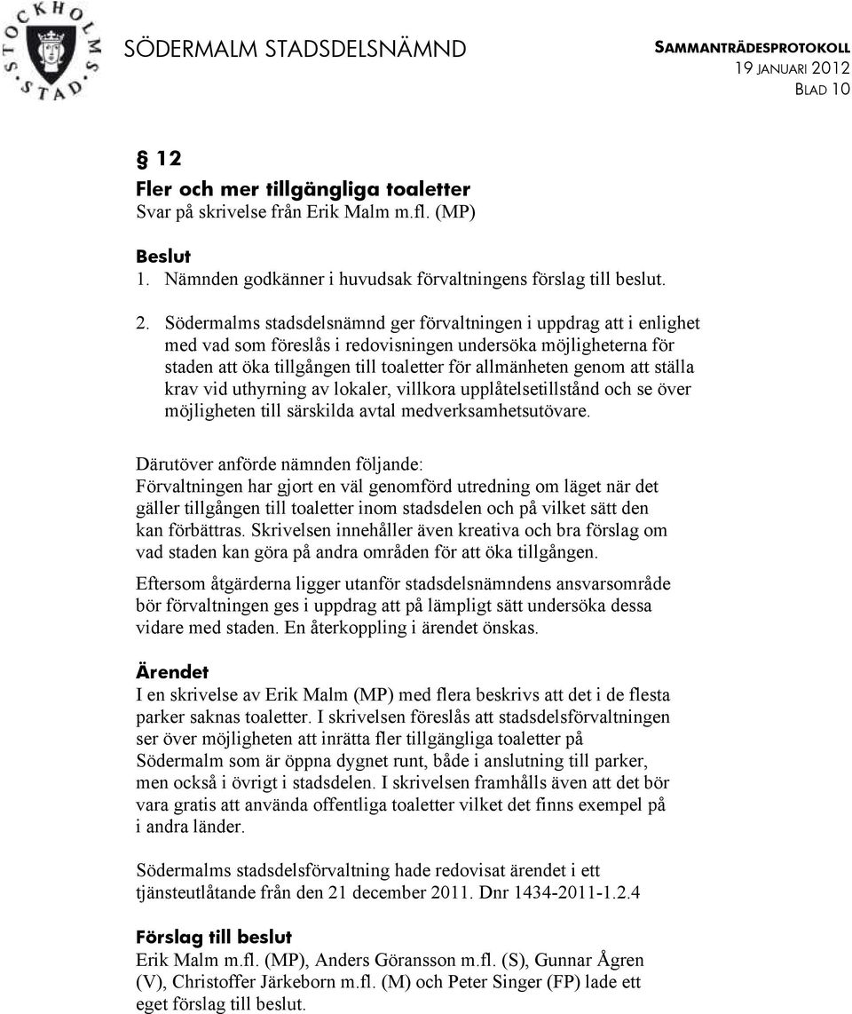 att ställa krav vid uthyrning av lokaler, villkora upplåtelsetillstånd och se över möjligheten till särskilda avtal medverksamhetsutövare.