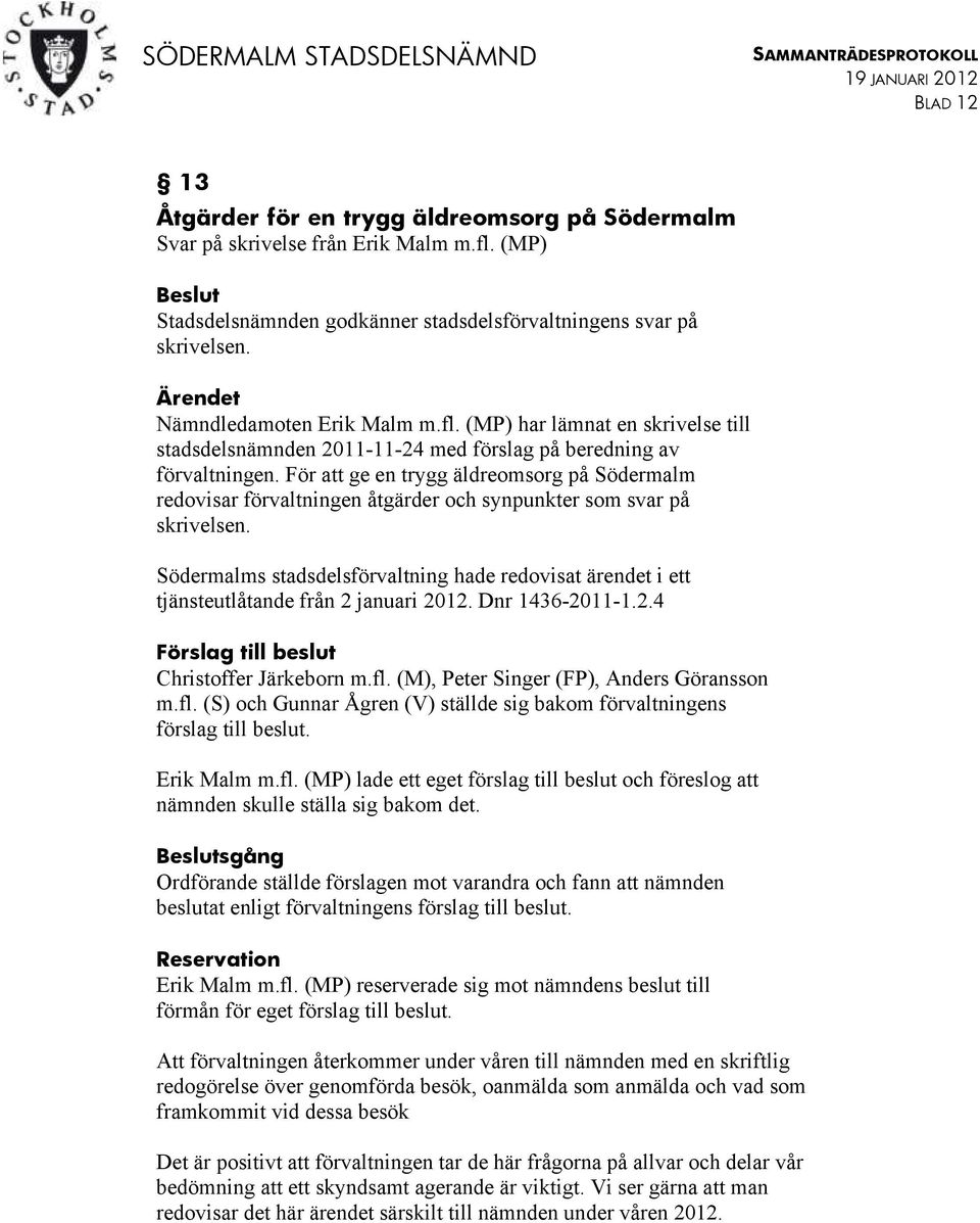För att ge en trygg äldreomsorg på Södermalm redovisar förvaltningen åtgärder och synpunkter som svar på skrivelsen. tjänsteutlåtande från 2 januari 2012. Dnr 1436-2011-1.2.4 Förslag till beslut Christoffer Järkeborn m.