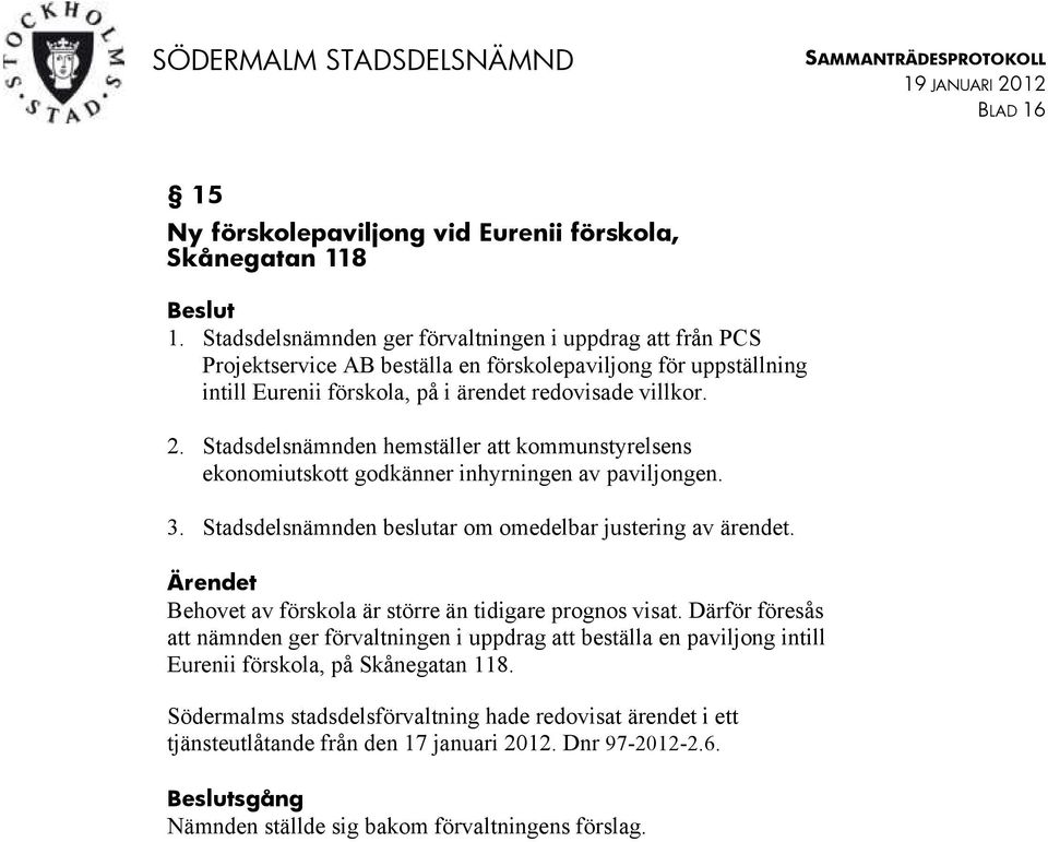 Stadsdelsnämnden hemställer att kommunstyrelsens ekonomiutskott godkänner inhyrningen av paviljongen. 3. Stadsdelsnämnden beslutar om omedelbar justering av ärendet.