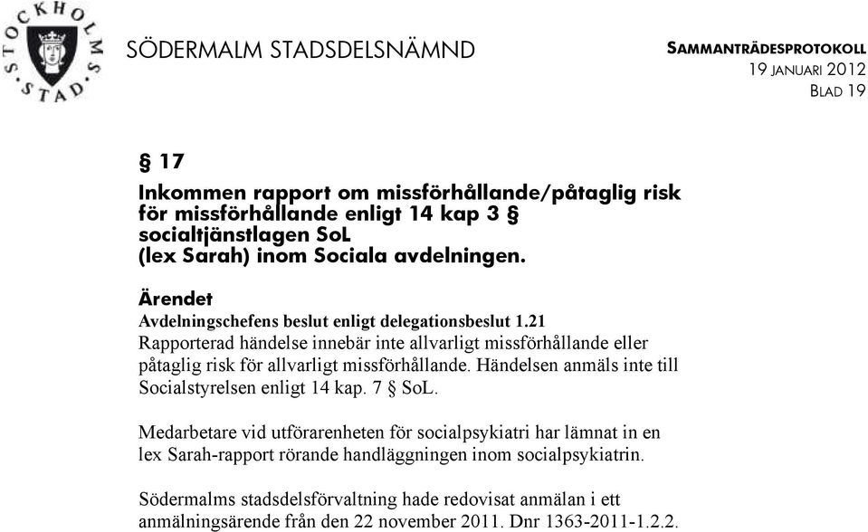 21 Rapporterad händelse innebär inte allvarligt missförhållande eller påtaglig risk för allvarligt missförhållande.