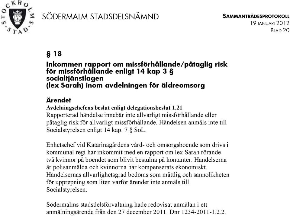 Enhetschef vid Katarinagårdens vård- och omsorgsboende som drivs i kommunal regi har inkommit med en rapport om lex Sarah rörande två kvinnor på boendet som blivit bestulna på kontanter.