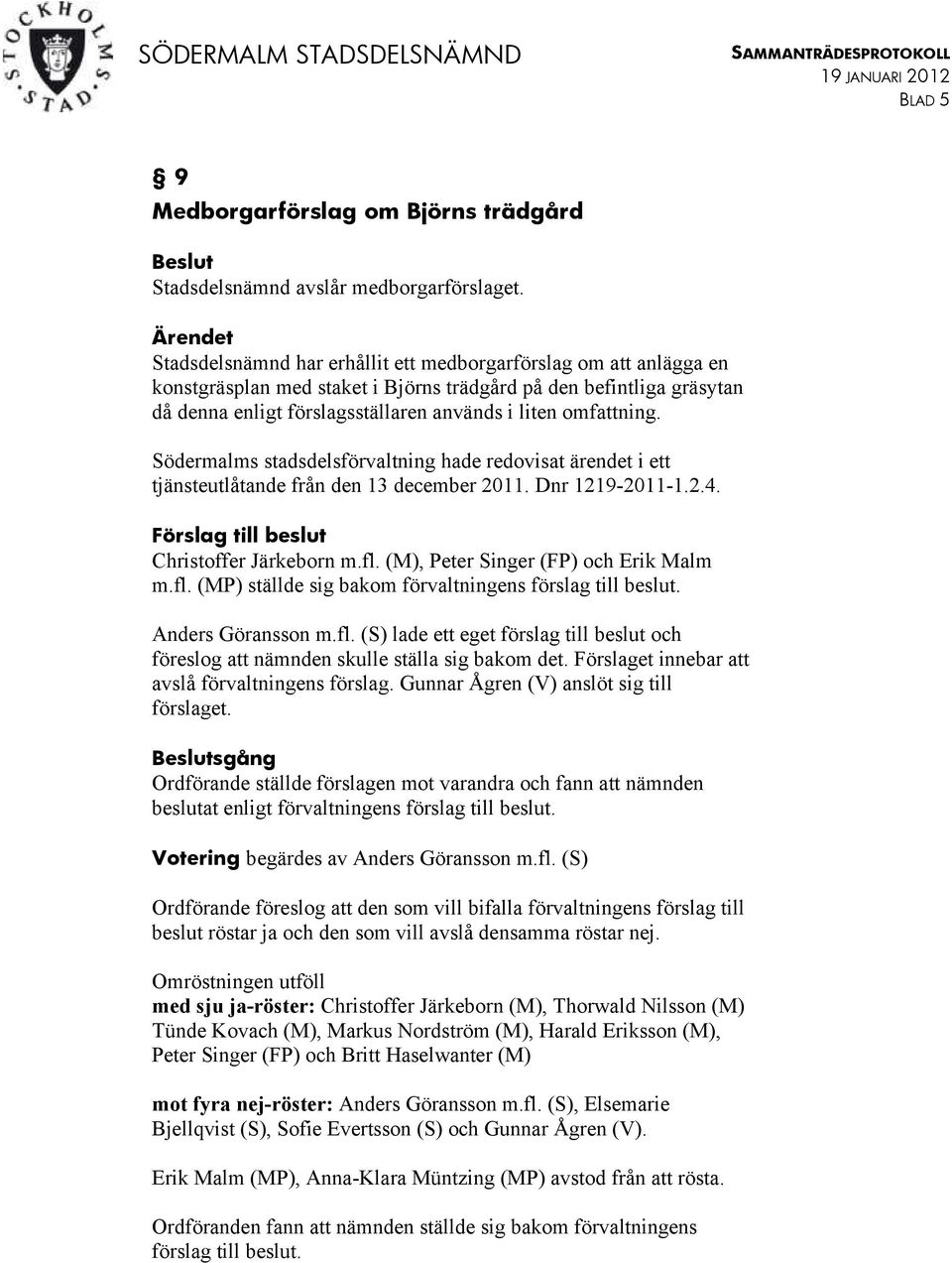 tjänsteutlåtande från den 13 december 2011. Dnr 1219-2011-1.2.4. Förslag till beslut Christoffer Järkeborn m.fl. (M), Peter Singer (FP) och Erik Malm m.fl. (MP) ställde sig bakom förvaltningens förslag till beslut.