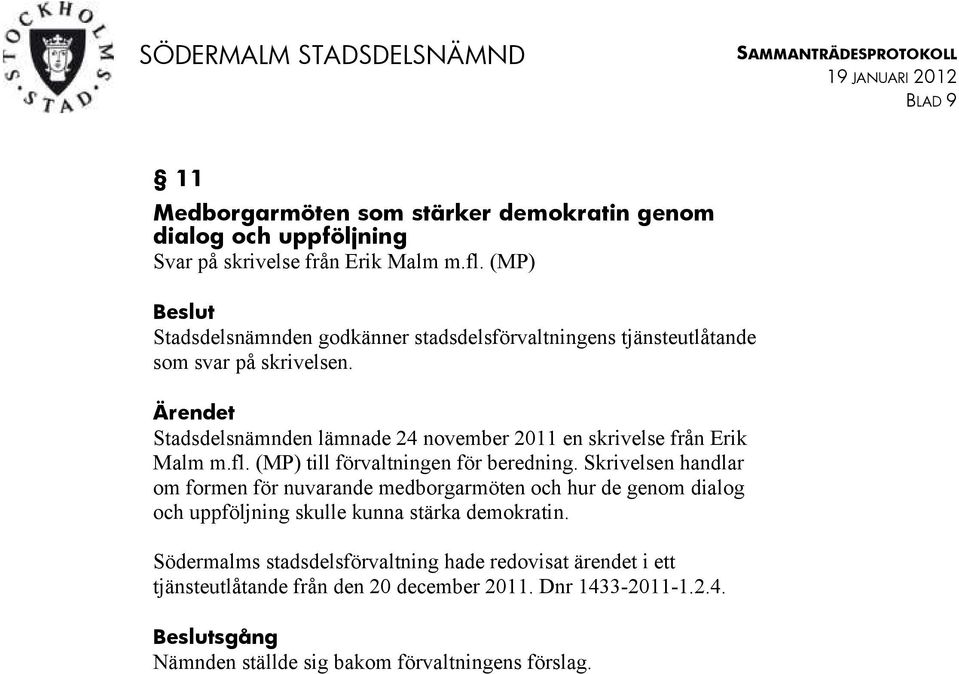 Stadsdelsnämnden lämnade 24 november 2011 en skrivelse från Erik Malm m.fl. (MP) till förvaltningen för beredning.