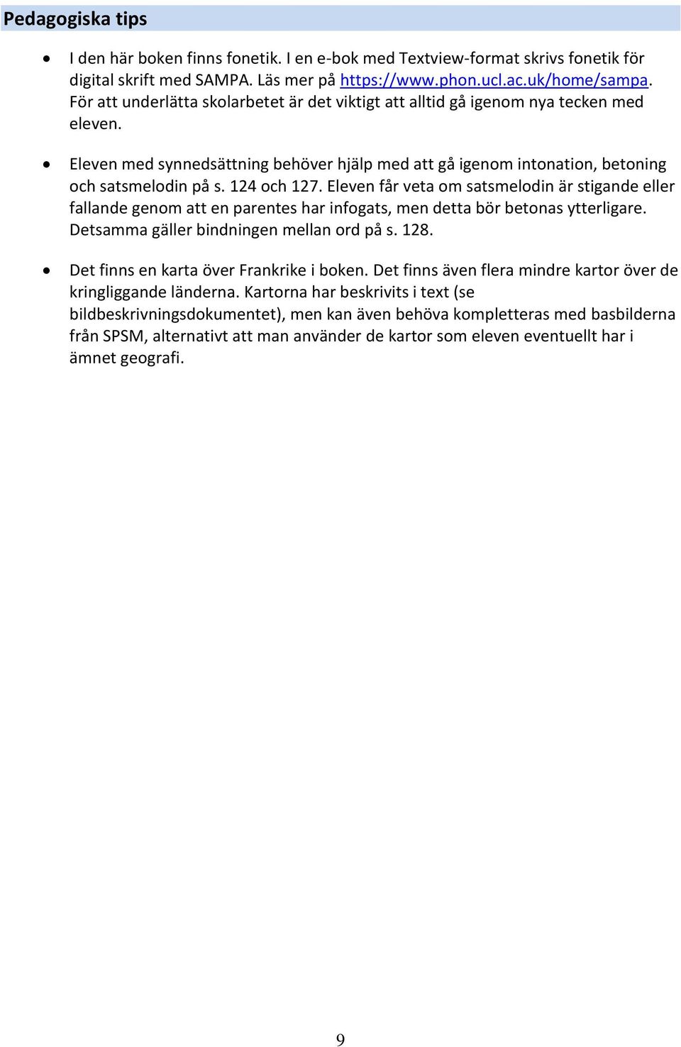 Eleven får veta om satsmelodin är stigande eller fallande genom att en parentes har infogats, men detta bör betonas ytterligare. Detsamma gäller bindningen mellan ord på s. 8.