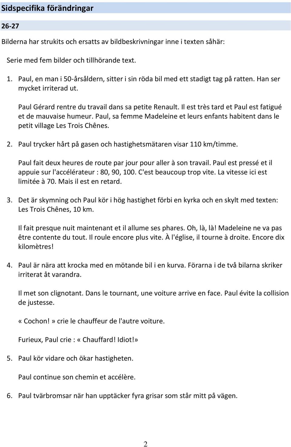 Il est très tard et Paul est fatigué et de mauvaise humeur. Paul, sa femme Madeleine et leurs enfants habitent dans le petit village Les Trois Chênes.