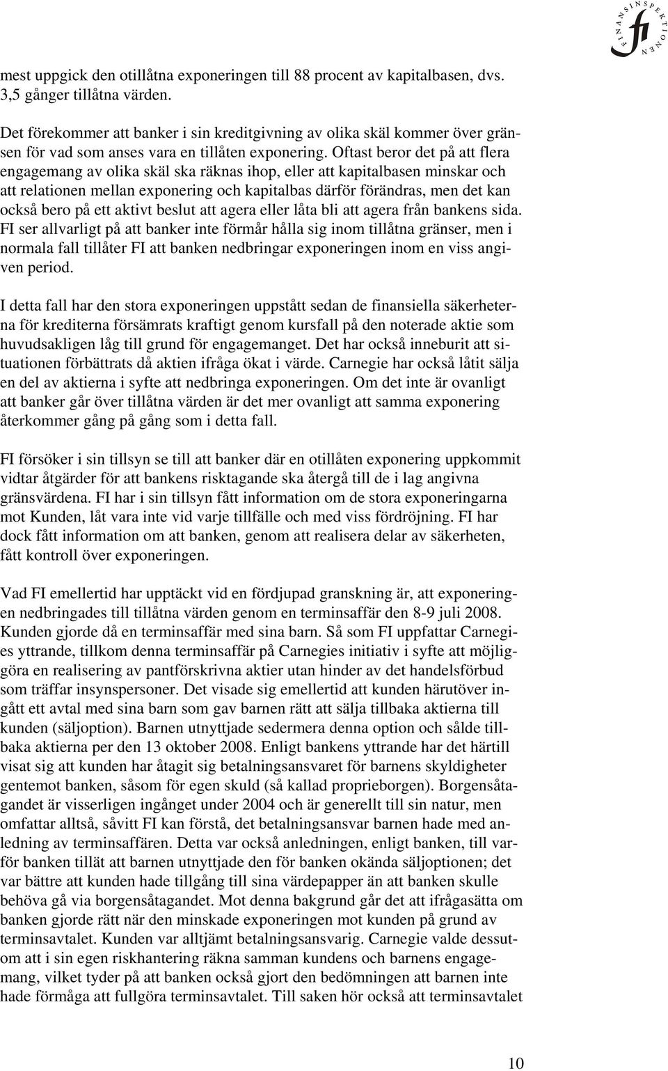 Oftast beror det på att flera engagemang av olika skäl ska räknas ihop, eller att kapitalbasen minskar och att relationen mellan exponering och kapitalbas därför förändras, men det kan också bero på