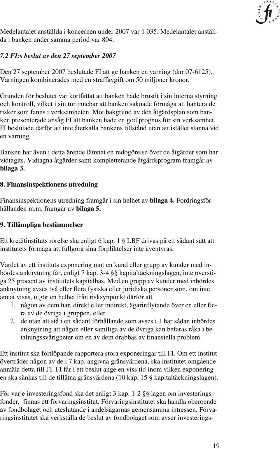 Grunden för beslutet var kortfattat att banken hade brustit i sin interna styrning och kontroll, vilket i sin tur innebar att banken saknade förmåga att hantera de risker som fanns i verksamheten.