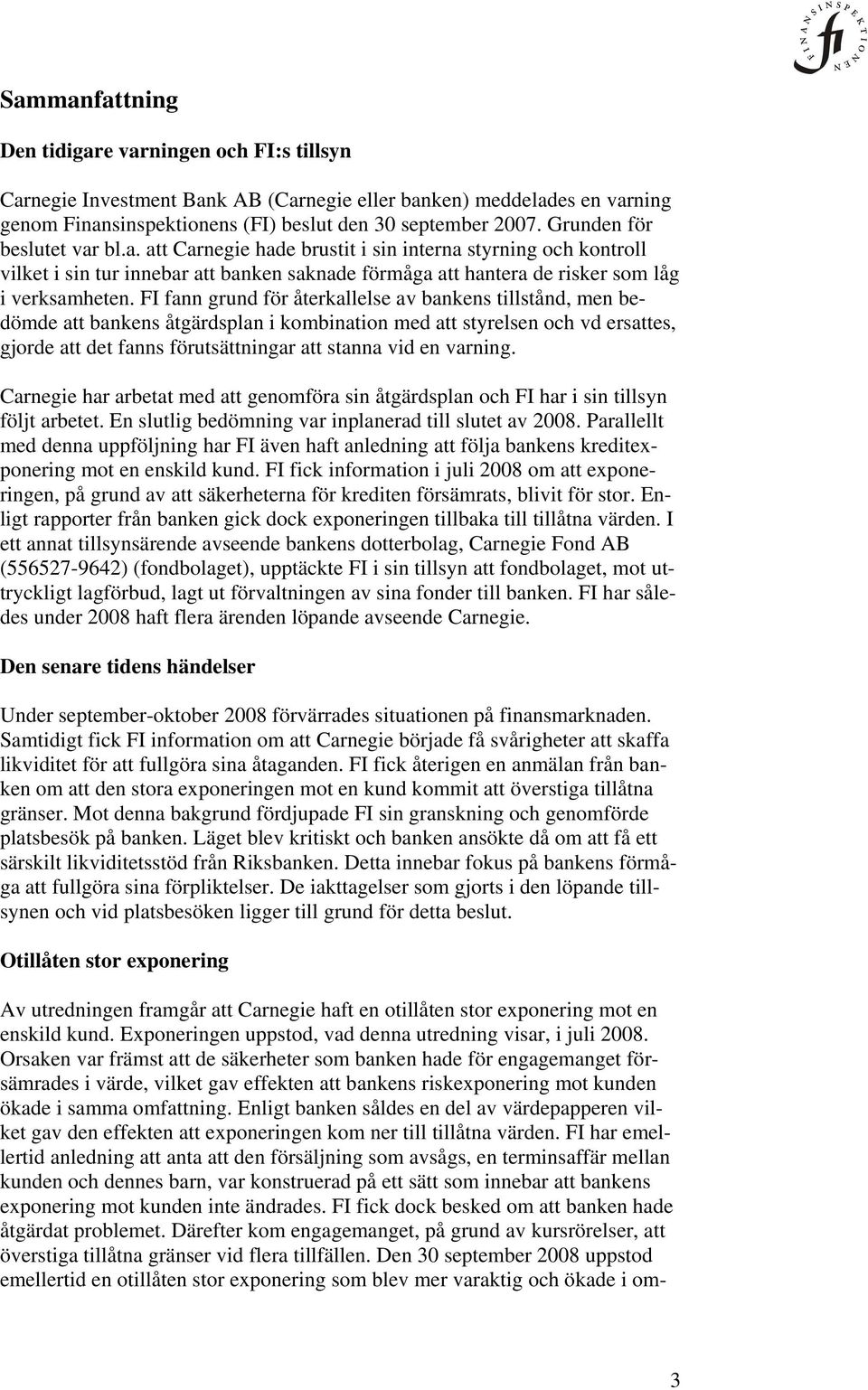 FI fann grund för återkallelse av bankens tillstånd, men bedömde att bankens åtgärdsplan i kombination med att styrelsen och vd ersattes, gjorde att det fanns förutsättningar att stanna vid en