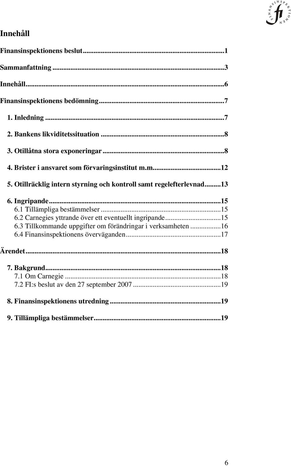 ..15 6.1 Tillämpliga bestämmelser...15 6.2 Carnegies yttrande över ett eventuellt ingripande...15 6.3 Tillkommande uppgifter om förändringar i verksamheten...16 6.