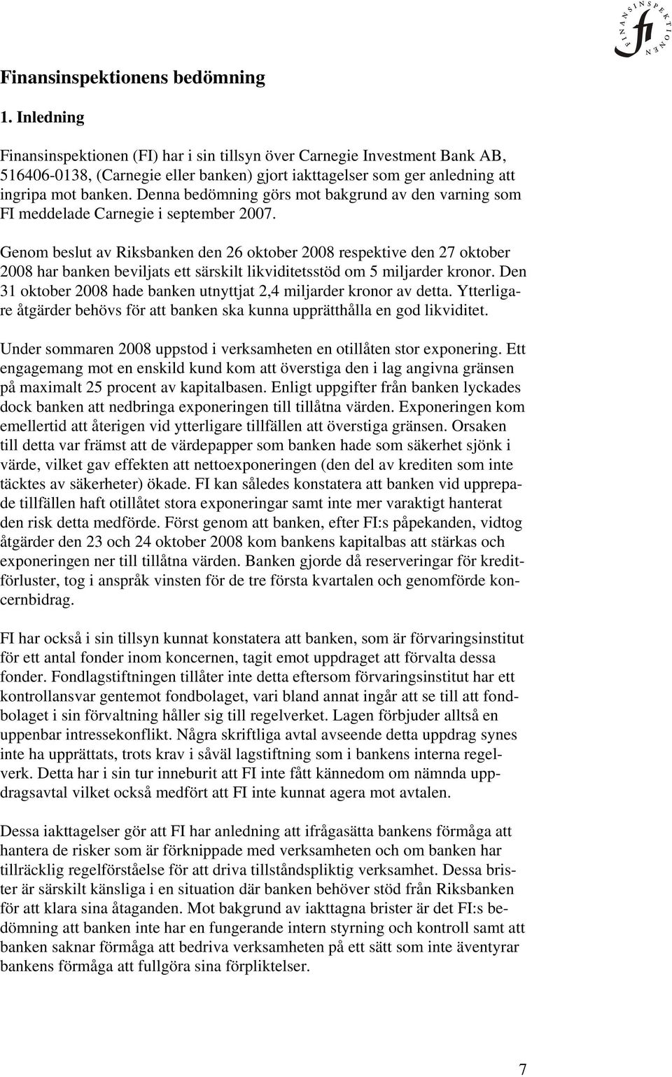 Denna bedömning görs mot bakgrund av den varning som FI meddelade Carnegie i september 2007.