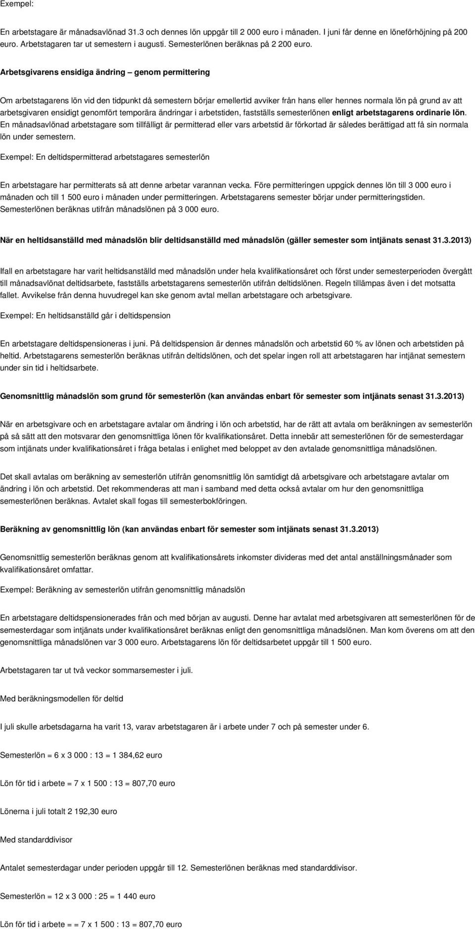 Arbetsgivarens ensidiga ändring genom permittering Om arbetstagarens lön vid den tidpunkt då semestern börjar emellertid avviker från hans eller hennes normala lön på grund av att arbetsgivaren