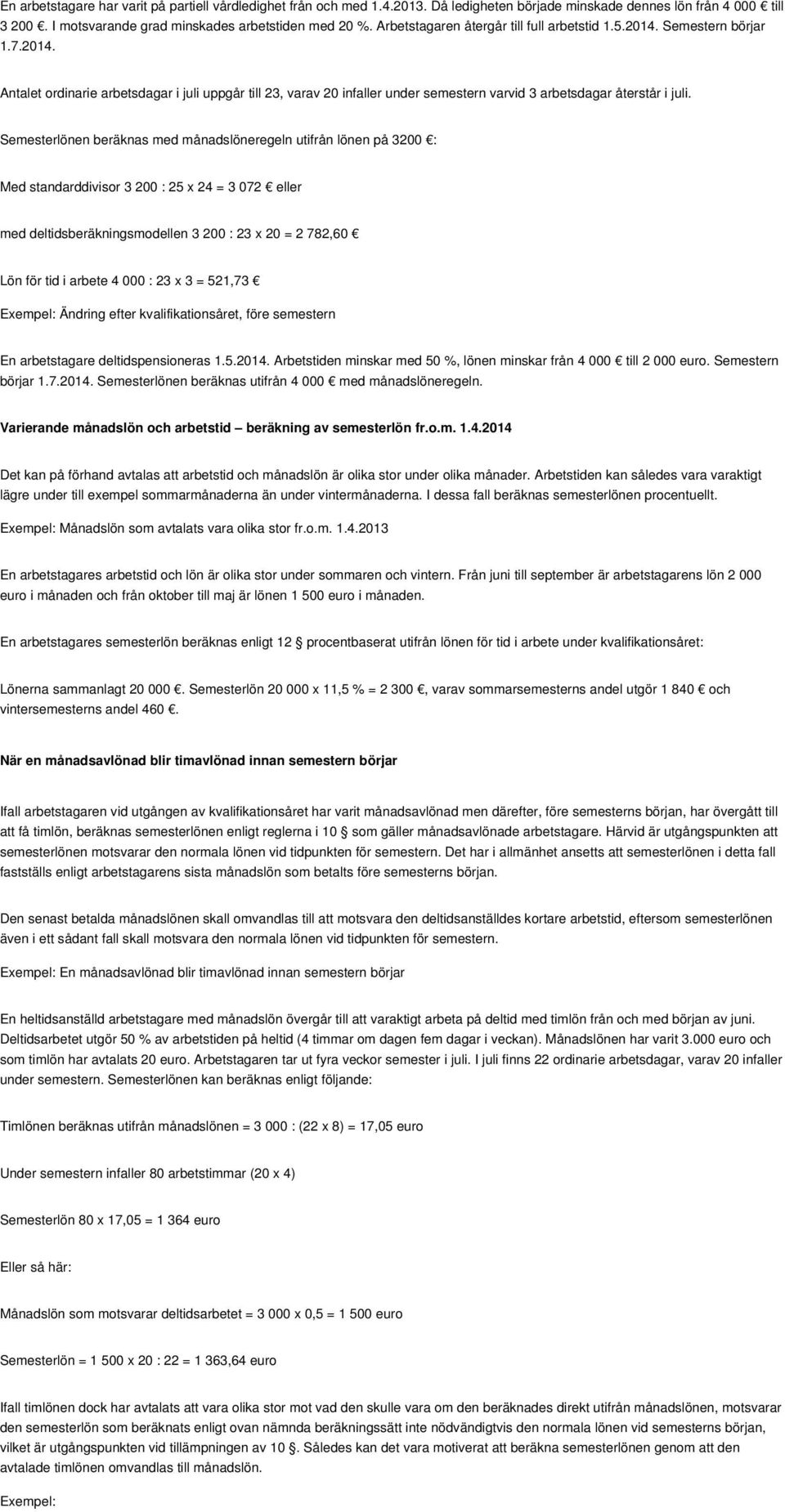 Semesterlönen beräknas med månadslöneregeln utifrån lönen på 3200 : Med standarddivisor 3 200 : 25 x 24 = 3 072 eller med deltidsberäkningsmodellen 3 200 : 23 x 20 = 2 782,60 Lön för tid i arbete 4