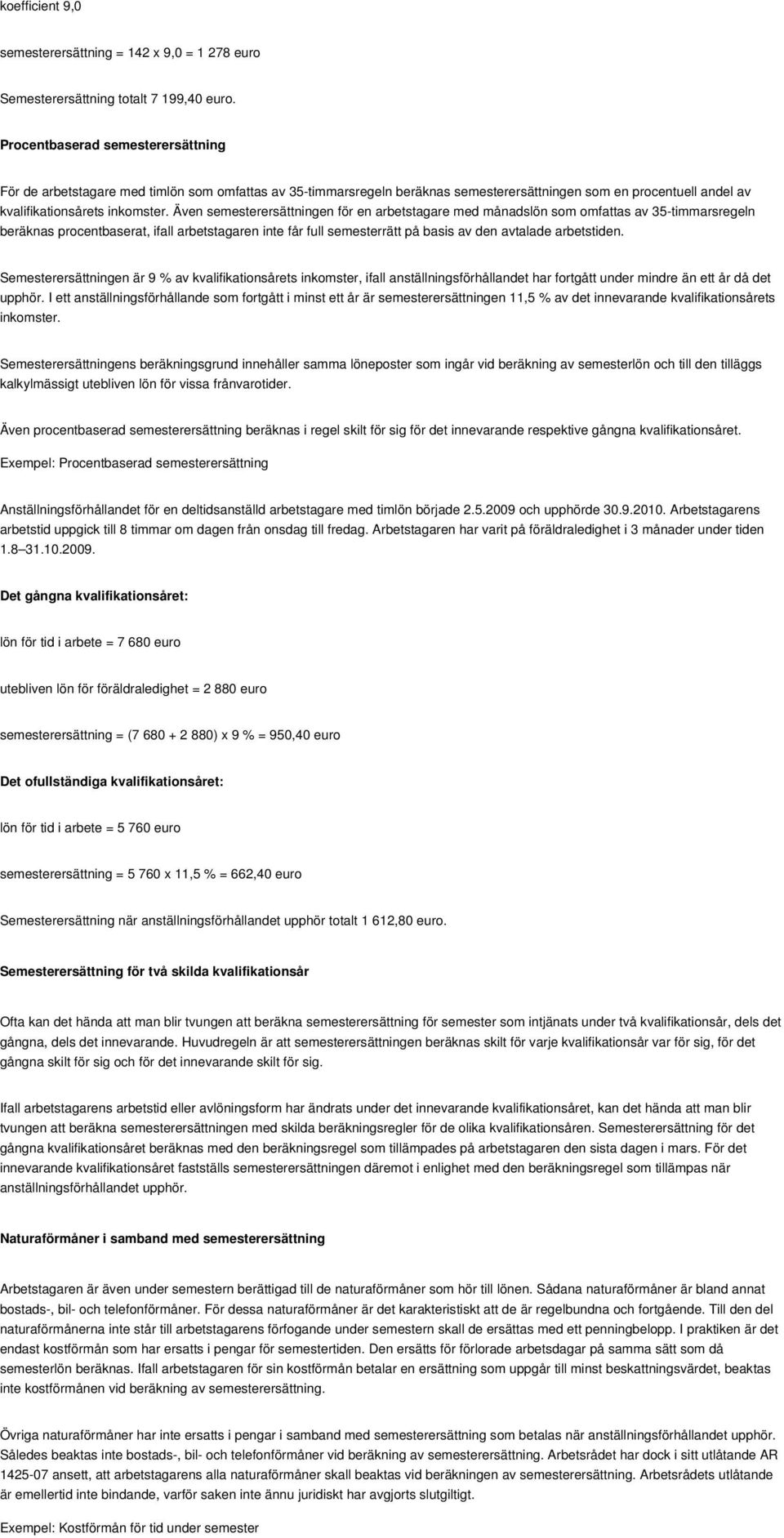 Även semesterersättningen för en arbetstagare med månadslön som omfattas av 35-timmarsregeln beräknas procentbaserat, ifall arbetstagaren inte får full semesterrätt på basis av den avtalade