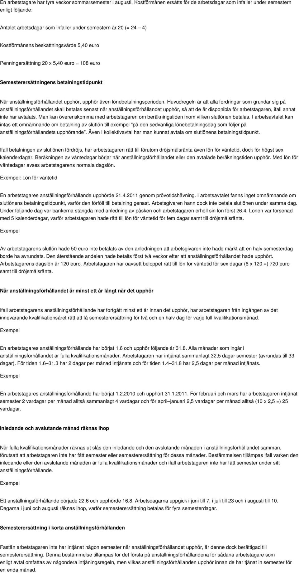 Penningersättning 20 x 5,40 euro = 108 euro Semesterersättningens betalningstidpunkt När anställningsförhållandet upphör, upphör även lönebetalningsperioden.