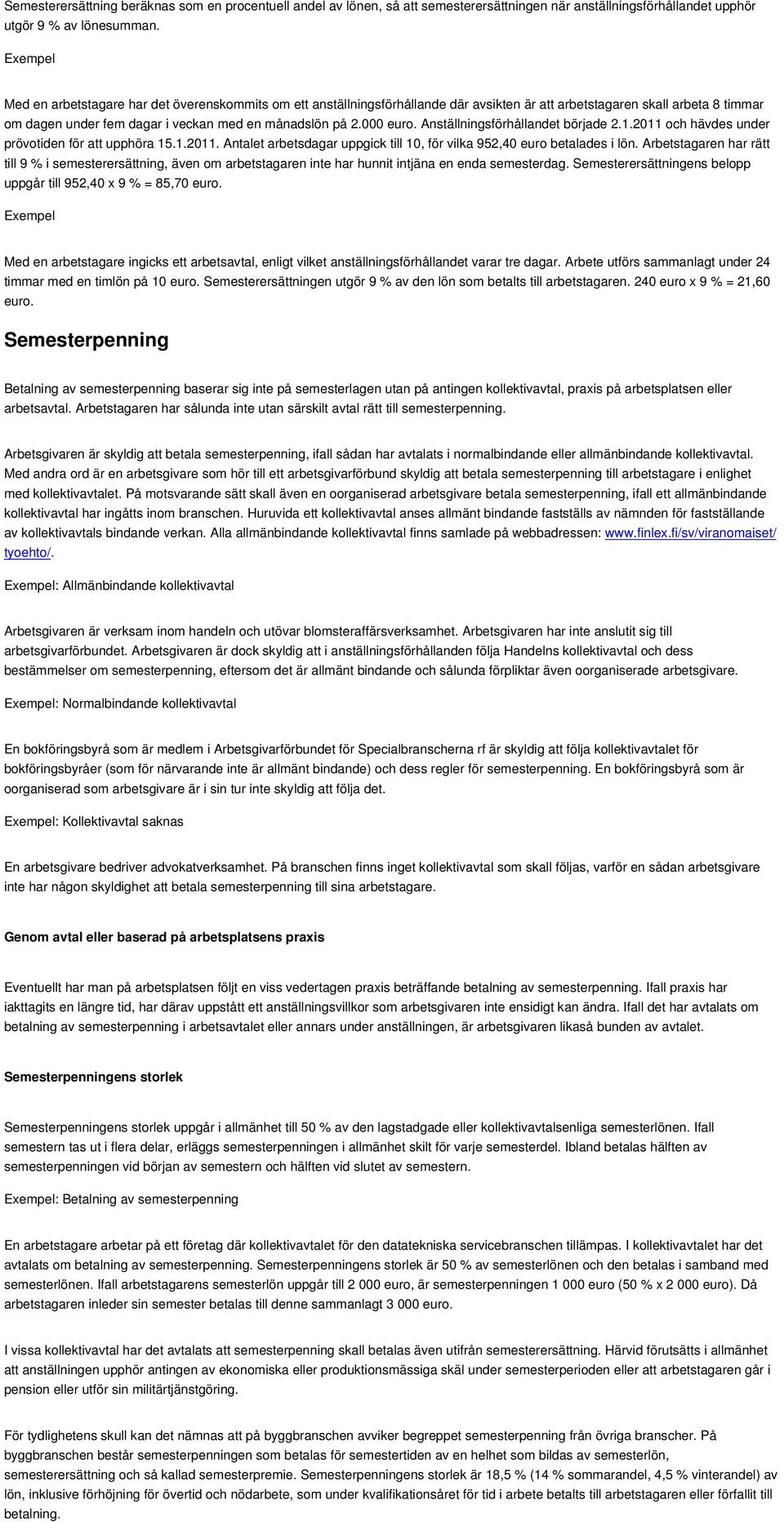 Anställningsförhållandet började 2.1.2011 och hävdes under prövotiden för att upphöra 15.1.2011. Antalet arbetsdagar uppgick till 10, för vilka 952,40 euro betalades i lön.