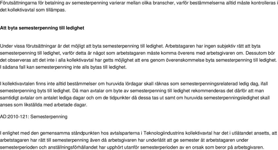 Arbetstagaren har ingen subjektiv rätt att byta semesterpenning till ledighet, varför detta är något som arbetstagaren måste komma överens med arbetsgivaren om.