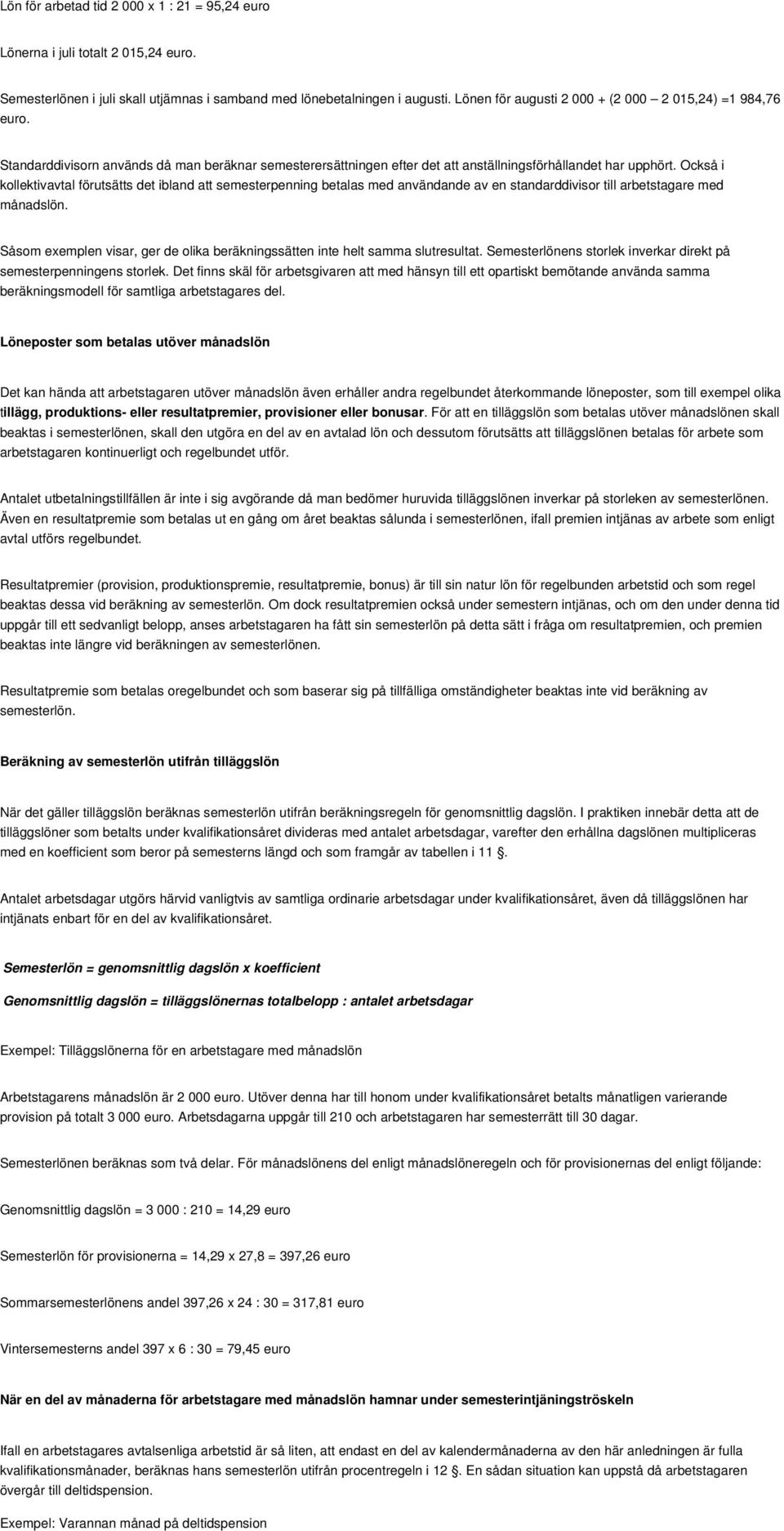 Också i kollektivavtal förutsätts det ibland att semesterpenning betalas med användande av en standarddivisor till arbetstagare med månadslön.