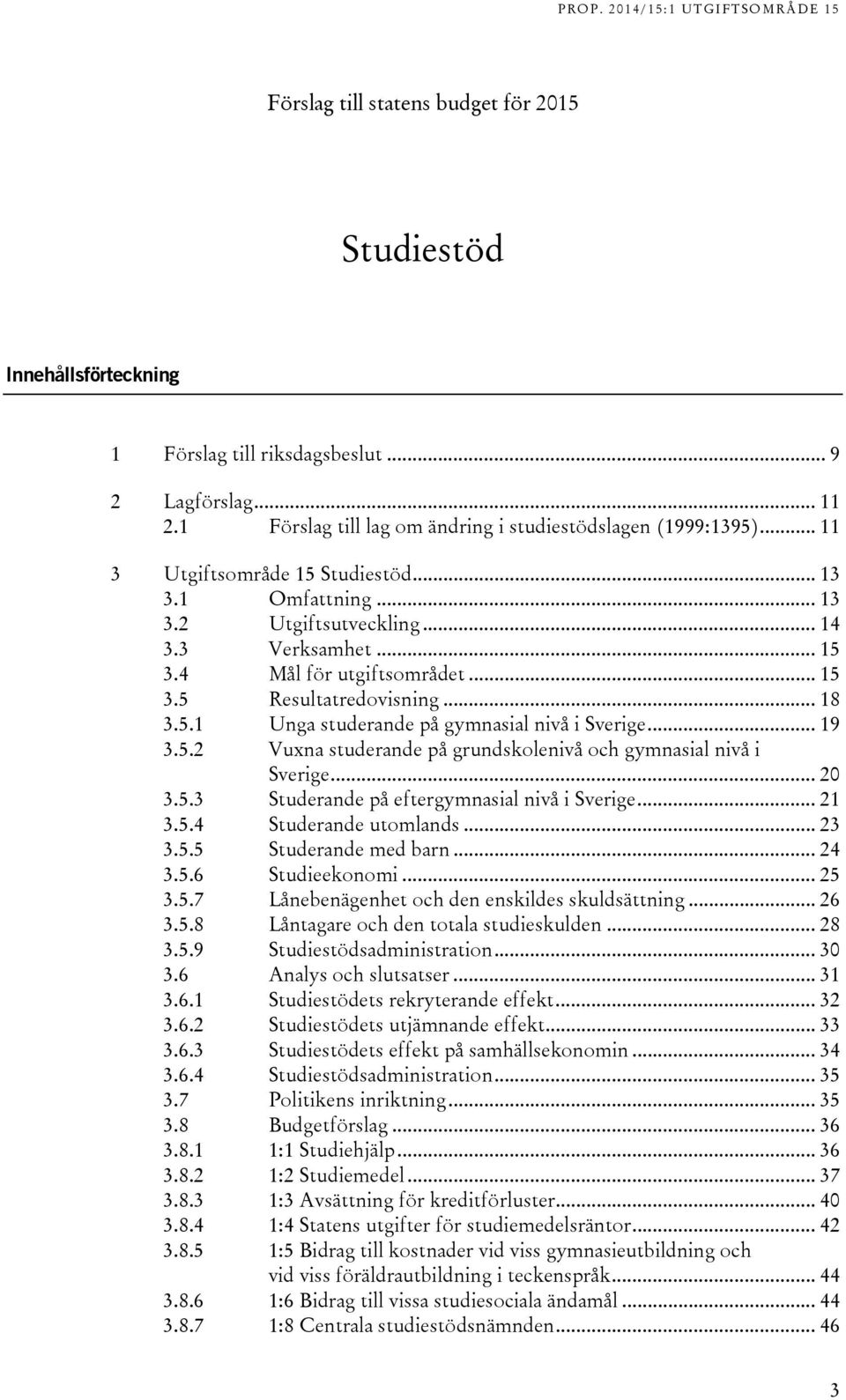 .. 19 3.5.2 Vuxna studerande på grundskolenivå och gymnasial nivå i Sverige... 20 3.5.3 Studerande på eftergymnasial nivå i Sverige... 21 3.5.4 Studerande utomlands... 23 3.5.5 Studerande med barn.