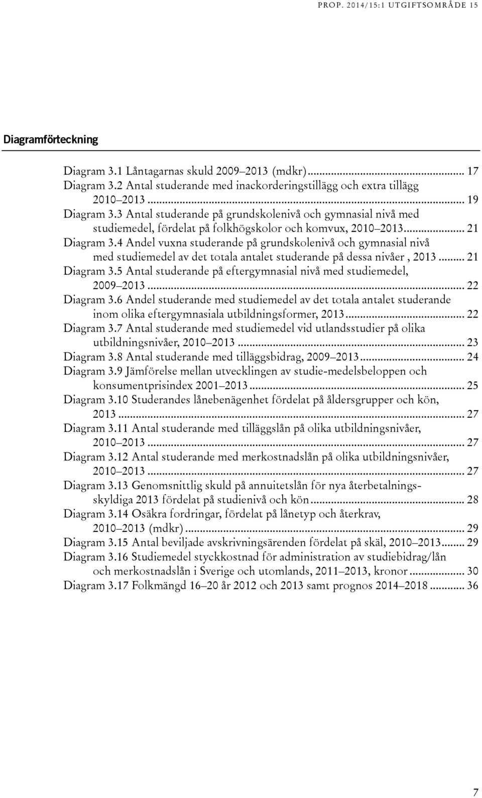 4 Andel vuxna studerande på grundskolenivå och gymnasial nivå med studiemedel av det totala antalet studerande på dessa nivåer, 2013... 21 Diagram 3.