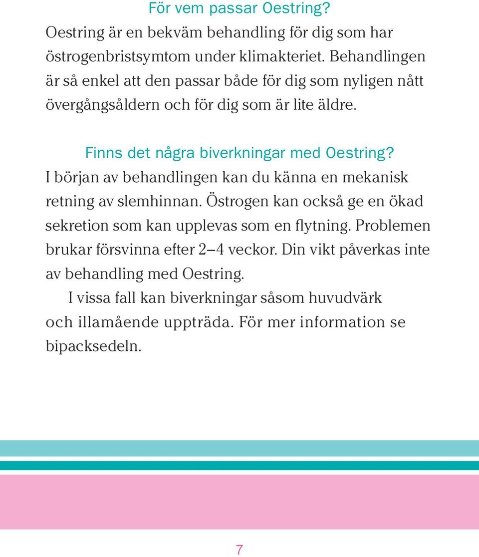 Finns det några biverkningar med Oestring? I början av behandlingen kan du känna en mekanisk retning av slemhinnan.