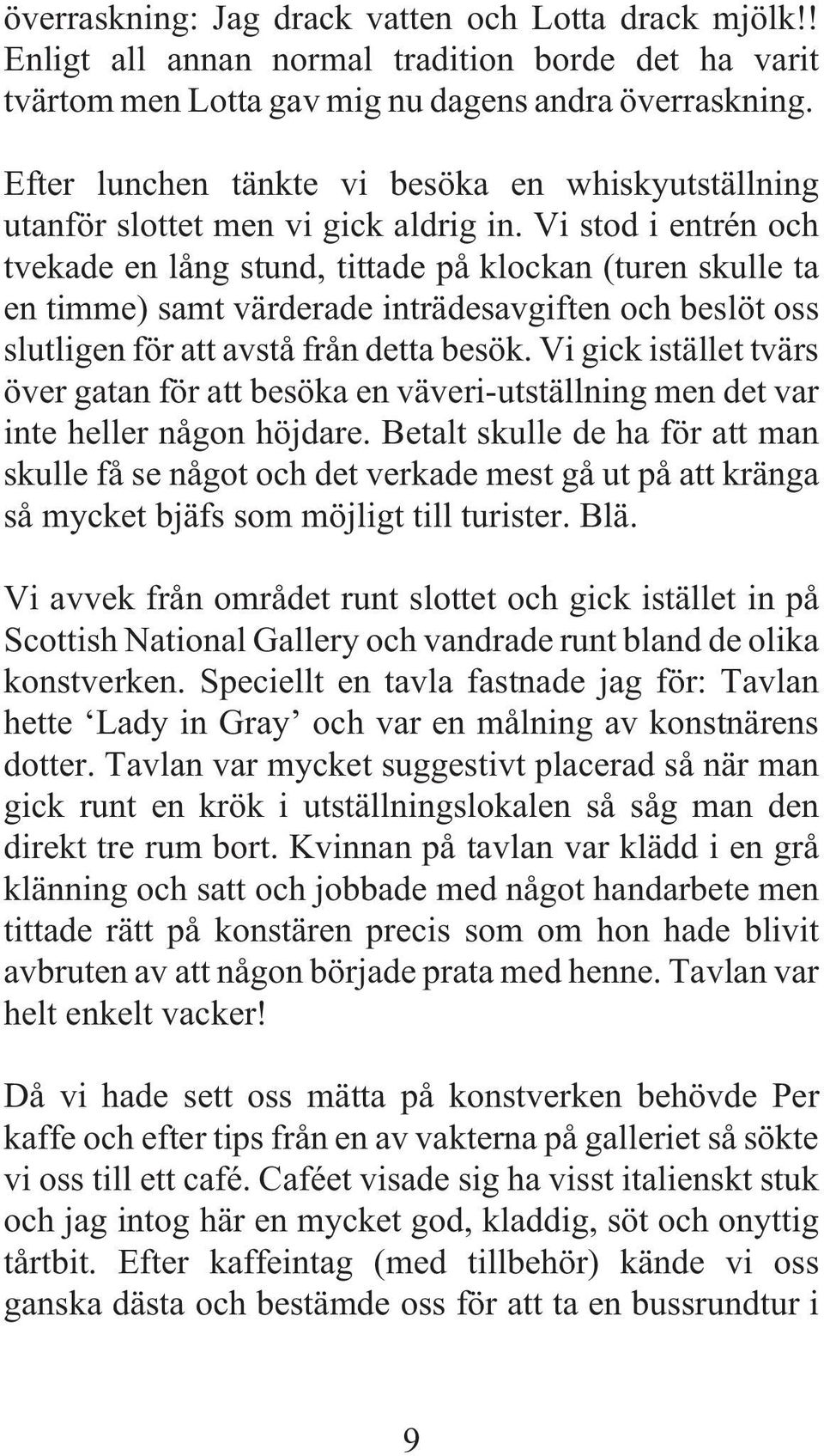 Vi stod i entrén och tvekade en lång stund, tittade på klockan (turen skulle ta en timme) samt värderade inträdesavgiften och beslöt oss slutligen för att avstå från detta besök.