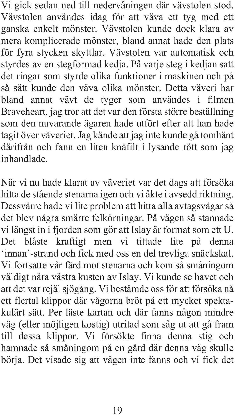 På varje steg i kedjan satt det ringar som styrde olika funktioner i maskinen och på så sätt kunde den väva olika mönster.