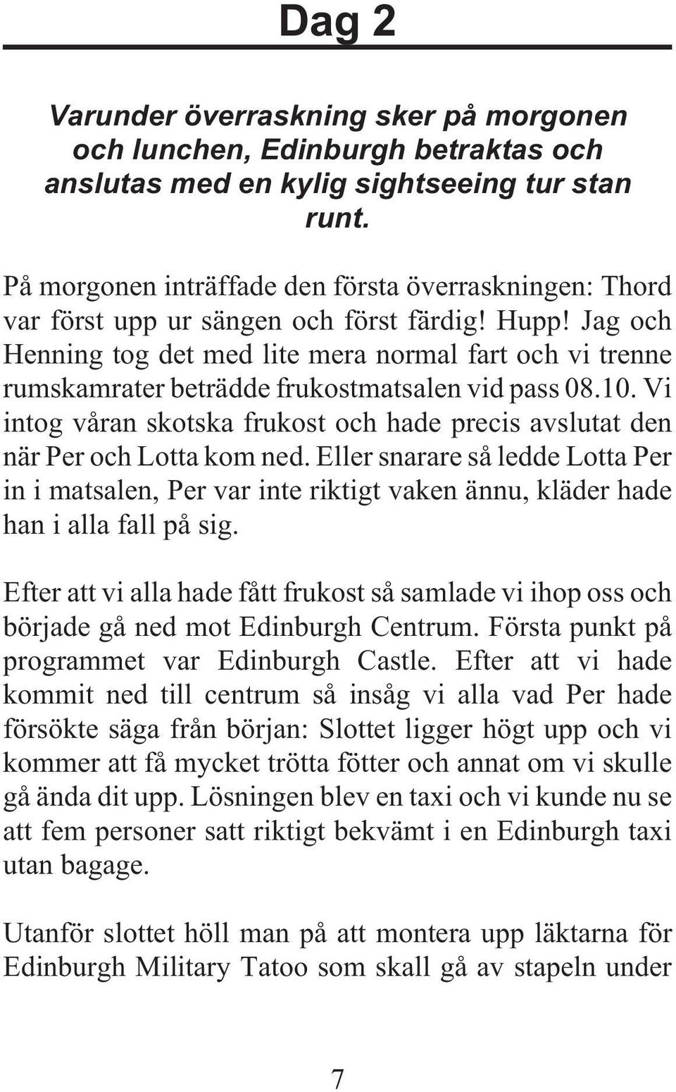 Jag och Henning tog det med lite mera normal fart och vi trenne rumskamrater beträdde frukostmatsalen vid pass 08.10.