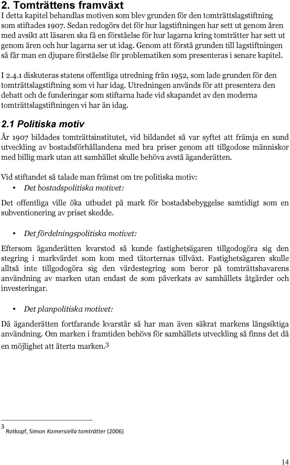 Genom att förstå grunden till lagstiftningen så får man en djupare förståelse för problematiken som presenteras i senare kapitel. I 2.4.