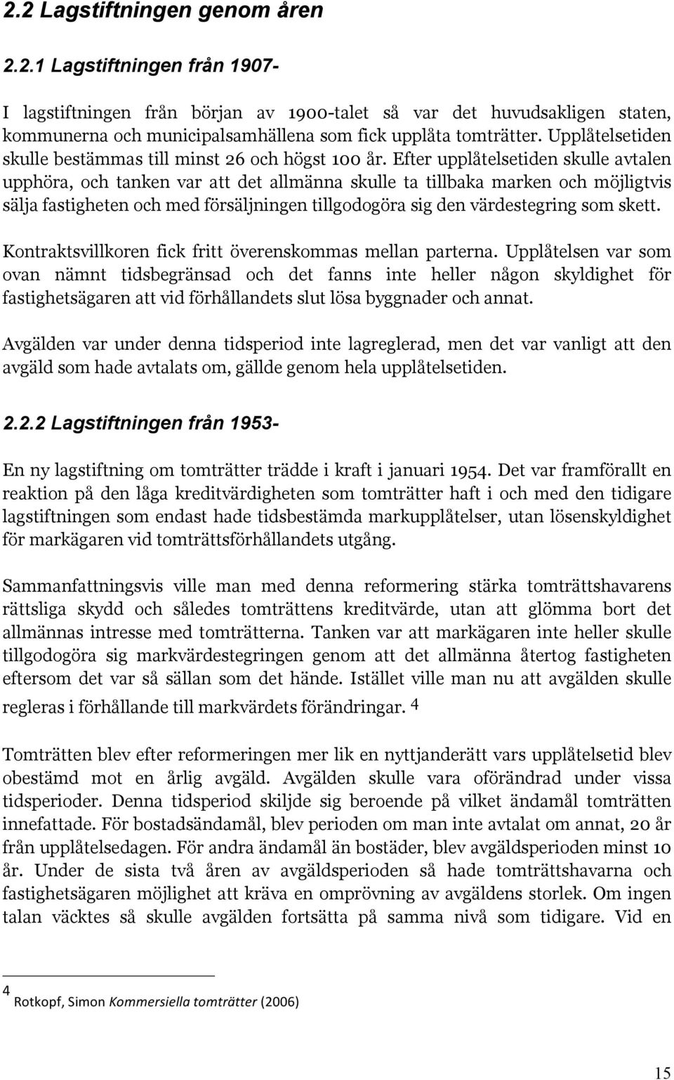 Efter upplåtelsetiden skulle avtalen upphöra, och tanken var att det allmänna skulle ta tillbaka marken och möjligtvis sälja fastigheten och med försäljningen tillgodogöra sig den värdestegring som